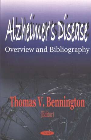 Alzheimer's Disease: Overview & Bibliography de Thomas V Bennington