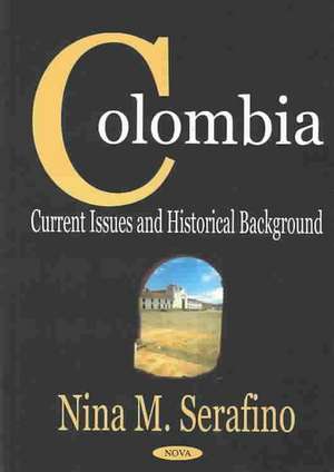 Colombia: Current Issues & Historical Background de Nina M Serafino