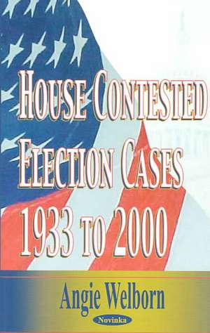 House Contested Election Cases: 1933 to 2000 de Angie Welborn