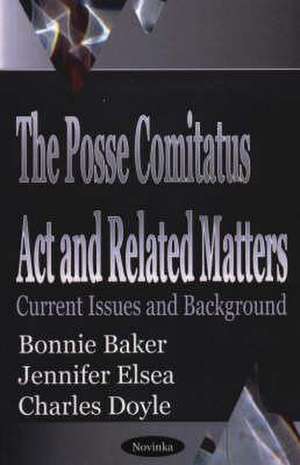 Posse Comitatus Act & Related Matters: Current Issues & Background de Bonnie Baker