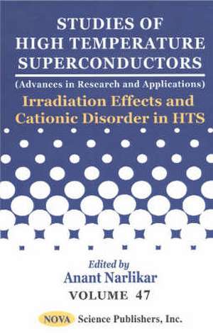 Studies of High Temperature Superconductors, Volume 47: Irradiation Effects & Cationic Disorder in HTS de Anant Narlikar