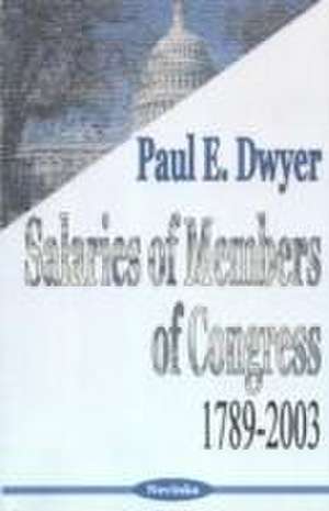 Salaries of Members of Congress: 1789-2003 de Paul E Dwyer