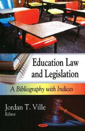 Education Law & Legislation: A Bibliography with Indices de Jordan T Ville