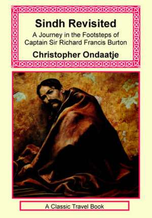 Sindh Revisited: A Journey in the Footsteps of Captain Sir Richard Francis Burton de Christopher Ondaatje