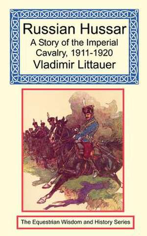 Russian Hussar - A Story of the Imperial Cavalry, 1911-1920 de Vladimir Littauer