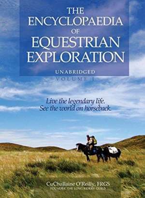 The Encyclopaedia of Equestrian Exploration Volume 1 - A Study of the Geographic and Spiritual Equestrian Journey, based upon the philosophy of Harmonious Horsemanship de Cuchullaine O'Reilly