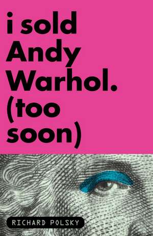 I Sold Andy Warhol (Too Soon) de Richard Polsky