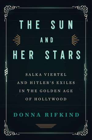 The Sun and Her Stars: Salka Viertel and Hitler's Exiles in the Golden Age of Hollywood de Donna Rifkind