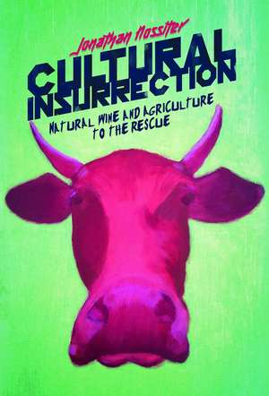 Cultural Insurrection: A Manifesto for Art, Agriculture, and Natural Wine de Jonathan Nossiter