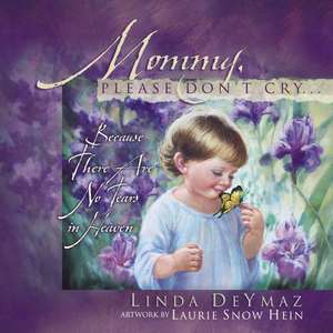 Mommy, Please Don't Cry: There Are No Tears in Heaven de Linda Deymaz