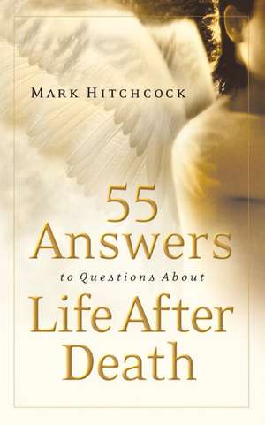 55 Answers to Questions about Life After Death de Mark Hitchcock