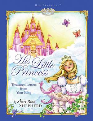 His Little Princess: Treasured Letters from Your King de Sheri Rose Shepherd