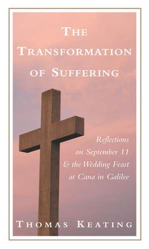 The Transformation of Suffering: Reflections on September 11 and the Wedding Feast at Cana in Galilee de Thomas Keating