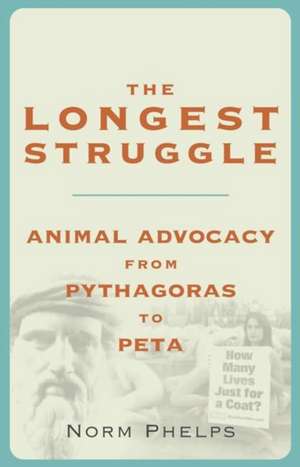 The Longest Struggle: Animal Advocacy from Pythagoras to PETA de Norm Phelps