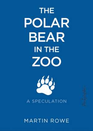 The Polar Bear in the Zoo: A Speculation de Martin Rowe