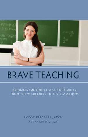 Brave Teaching: Bringing Emotional-Resiliency Skills from the Wilderness to the Classroom de Krissy Pozatek