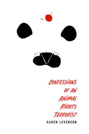 Confessions of an Animal Rights Terrorist de Karen Levenson