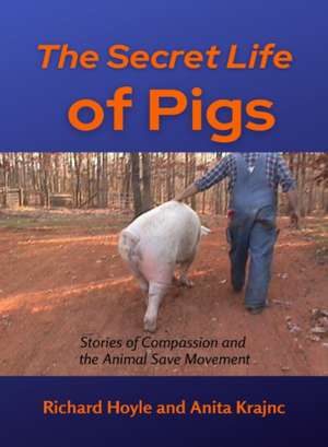 The Secret Life of Pigs: Stories of Compassion and the Animal Save Movement de Richard Hoyle