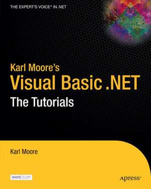 Karl Moore's Visual Basic .NET: The Tutorials de Karl Moore