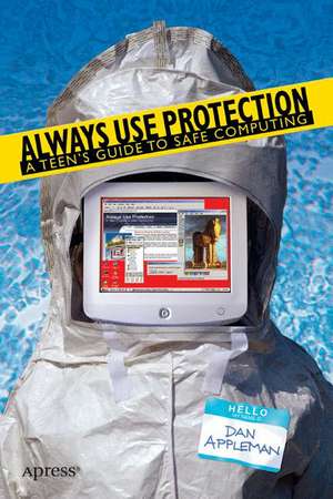 Always Use Protection: A Teen's Guide to Safe Computing de Dan Appleman