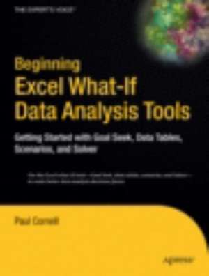 Beginning Excel What-If Data Analysis Tools: Getting Started with Goal Seek, Data Tables, Scenarios, and Solver de Paul Cornell