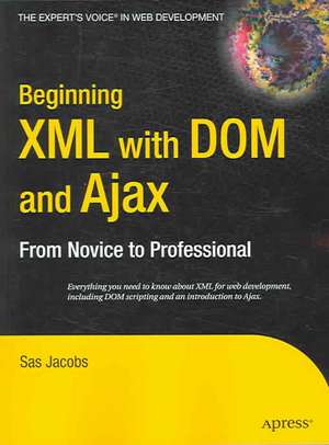 Beginning XML with DOM and Ajax: From Novice to Professional de Sas Jacobs