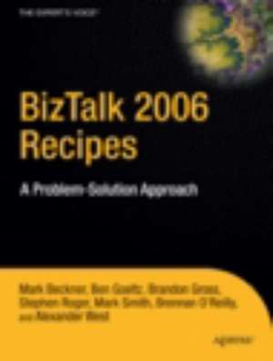 BizTalk 2006 Recipes: A Problem-Solution Approach de Mark Beckner