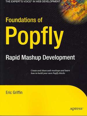 Foundations of Popfly: Rapid Mashup Development de Eric Griffin