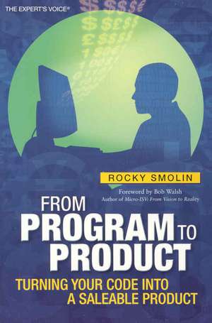 From Program to Product: Turning Your Code into a Saleable Product de Rocky Smolin