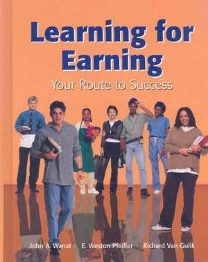 Learning for Earning: Your Route to Success de John A. Wanat