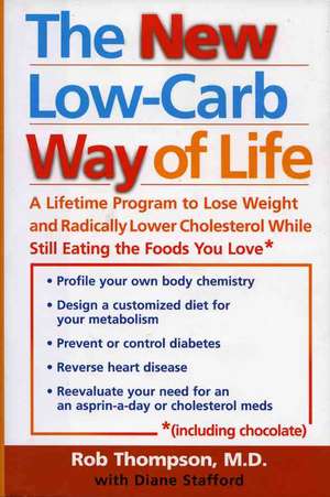 The New Low Carb Way of Life: A Lifetime Program to Lose Weight and Radically Lower Cholesterol While Still Eating the Foods You Love, Including Cho de Rob Thompson