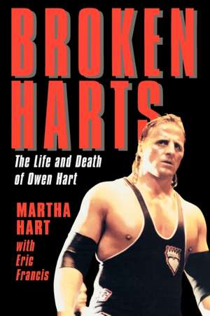 Broken Harts: The Life and Death of Owen Hart de Eric Francis