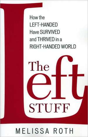 The Left Stuff: How the Left-Handed Have Survived and Thrived in a Right-Handed World de Melissa Roth