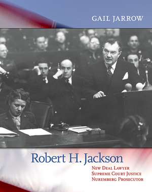 Robert H. Jackson: New Deal Lawyer, Supreme Court Justice, Nuremberg Prosecutor de Gail Jarrow