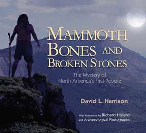 Mammoth Bones and Broken Stones: The Mystery of North America's First People de David L. Harrison