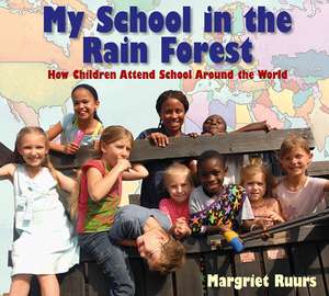 My School in the Rain Forest: How Children Attend School Around the World de Margriet Ruurs