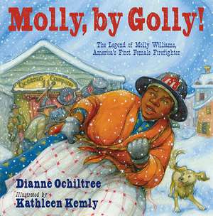 Molly, by Golly!: The Legend of Molly Williams, America's First Female Firefighter de dianne ochiltree