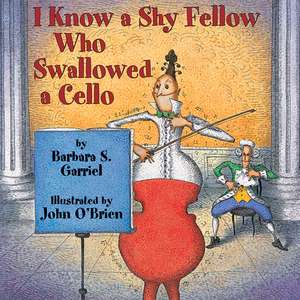 I Know a Shy Fellow Who Swallowed a Cello de Barbara Garriel