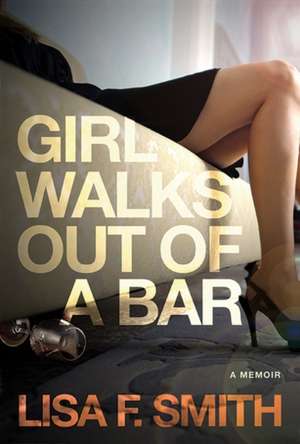 Girl Walks Out of a Bar: A Memoir de Lisa F. Smith