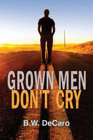 Grown Men Don't Cry de B. W. DeCaro