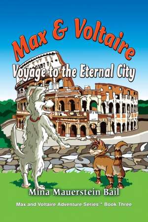 Max and Voltaire Voyage to the Eternal City de Mina Mauerstein Bail