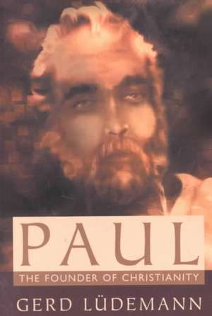 Paul: The Founder of Christianity de Gerd Ludemann