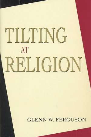 Tilting at Religion de Glenn W Ferguson