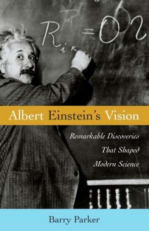 Albert Einstein's Vision: Remarkable Discoveries That Shaped Modern Science de Barry Parker