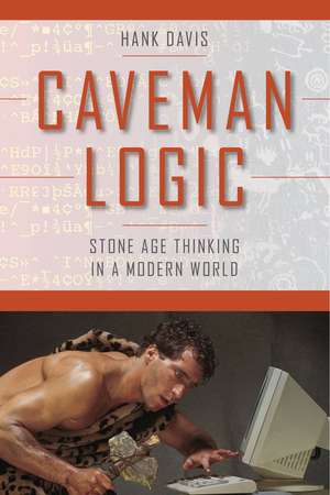 Caveman Logic: The Persistence of Primitive Thinking in a Modern World de Hank Davis