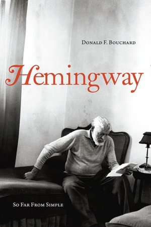 Hemingway: So Far from Simple de Donald F. Bouchard