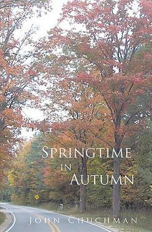 Springtime in Autumn: The Truth about What's Coming--And When de John Chuchman