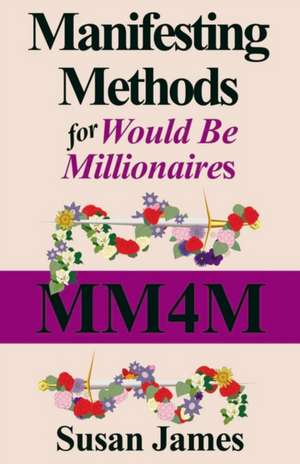 Manifesting Methods for Would Be Millionaires de Susan James