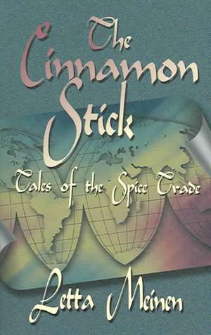 The Cinnamon Stick: Tales of the Spice Trade de Letta Meinen