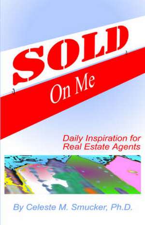 Sold on Me: Daily Inspiration for Real Estate Agents de Celeste M. Smucker